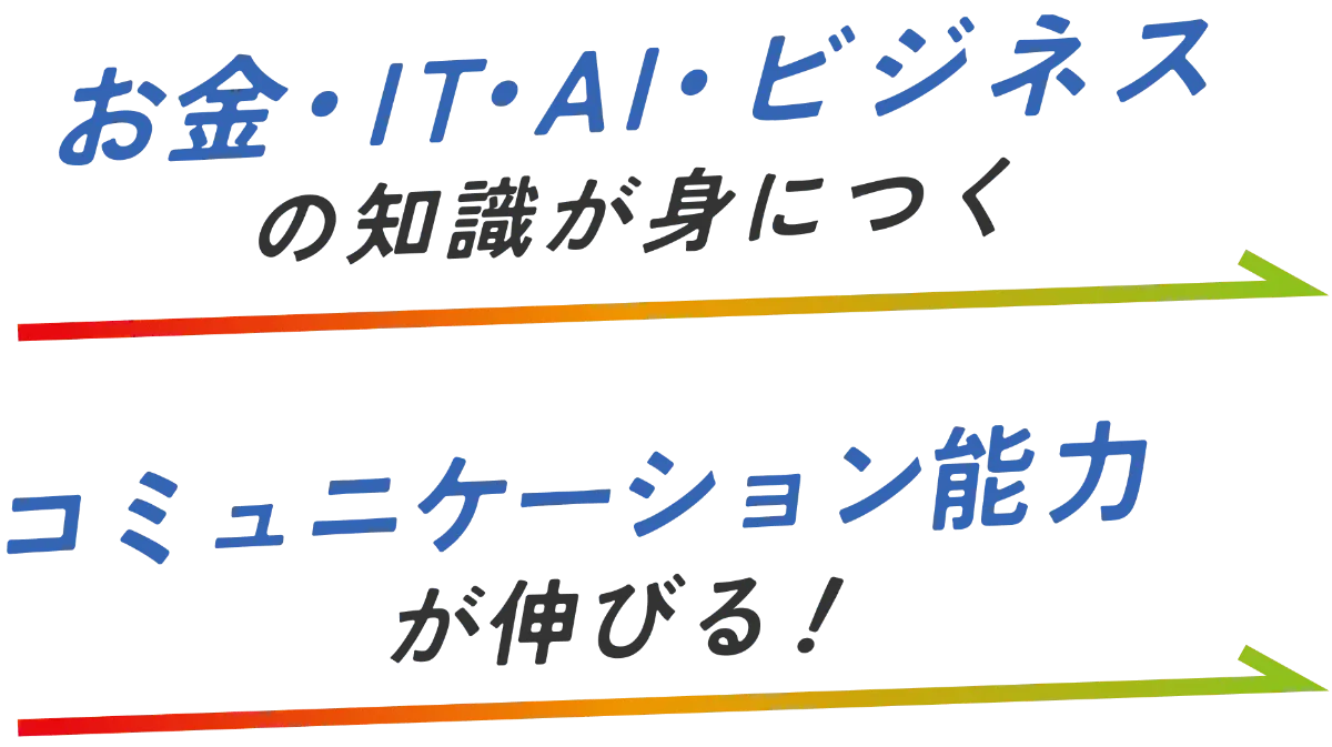 お金・IT・AI・ビジネスの知識が身につく・コミュニケーション能力が伸びる！